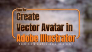 How to Create a Vector Avatar in Adobe Illustrator | Basic Tools Used in Adobe Illustrator