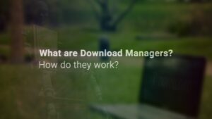 What are Download Managers and How do they Work?