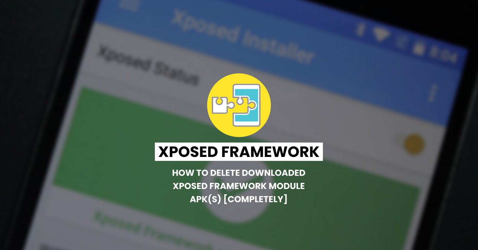 How to Delete Downloaded Xposed Framework Module apk(s) [Completely]