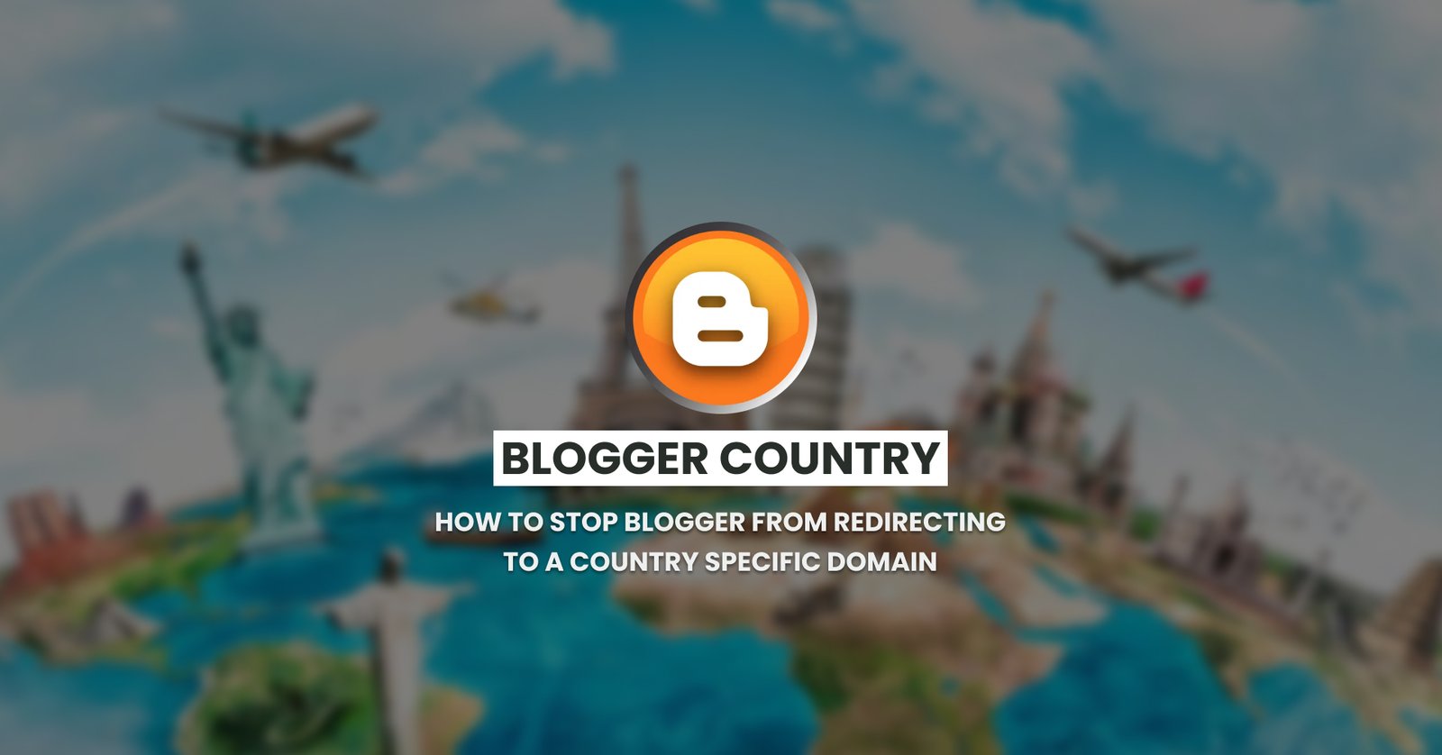How to Stop Blogger from Redirecting to a Country Specific Domain