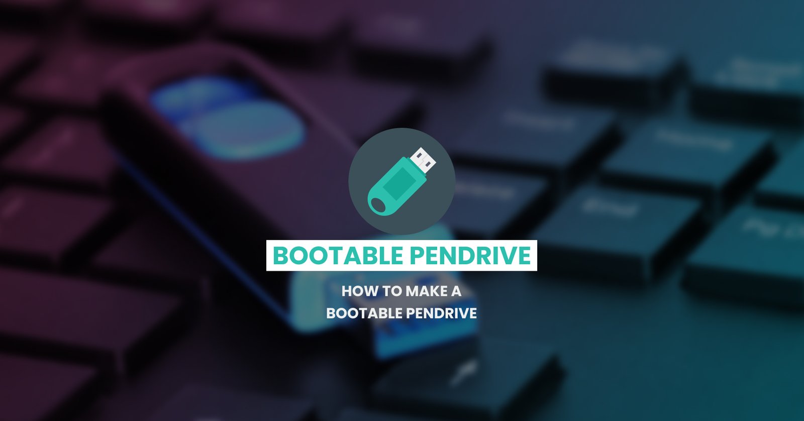How to make a Bootable Pendrive