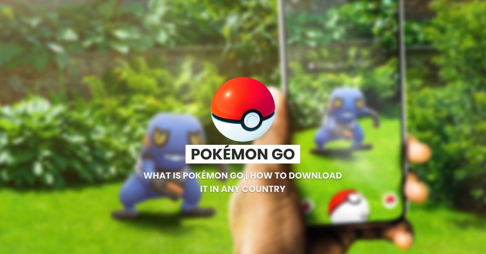What is Pokémon GO | How to download it in any country