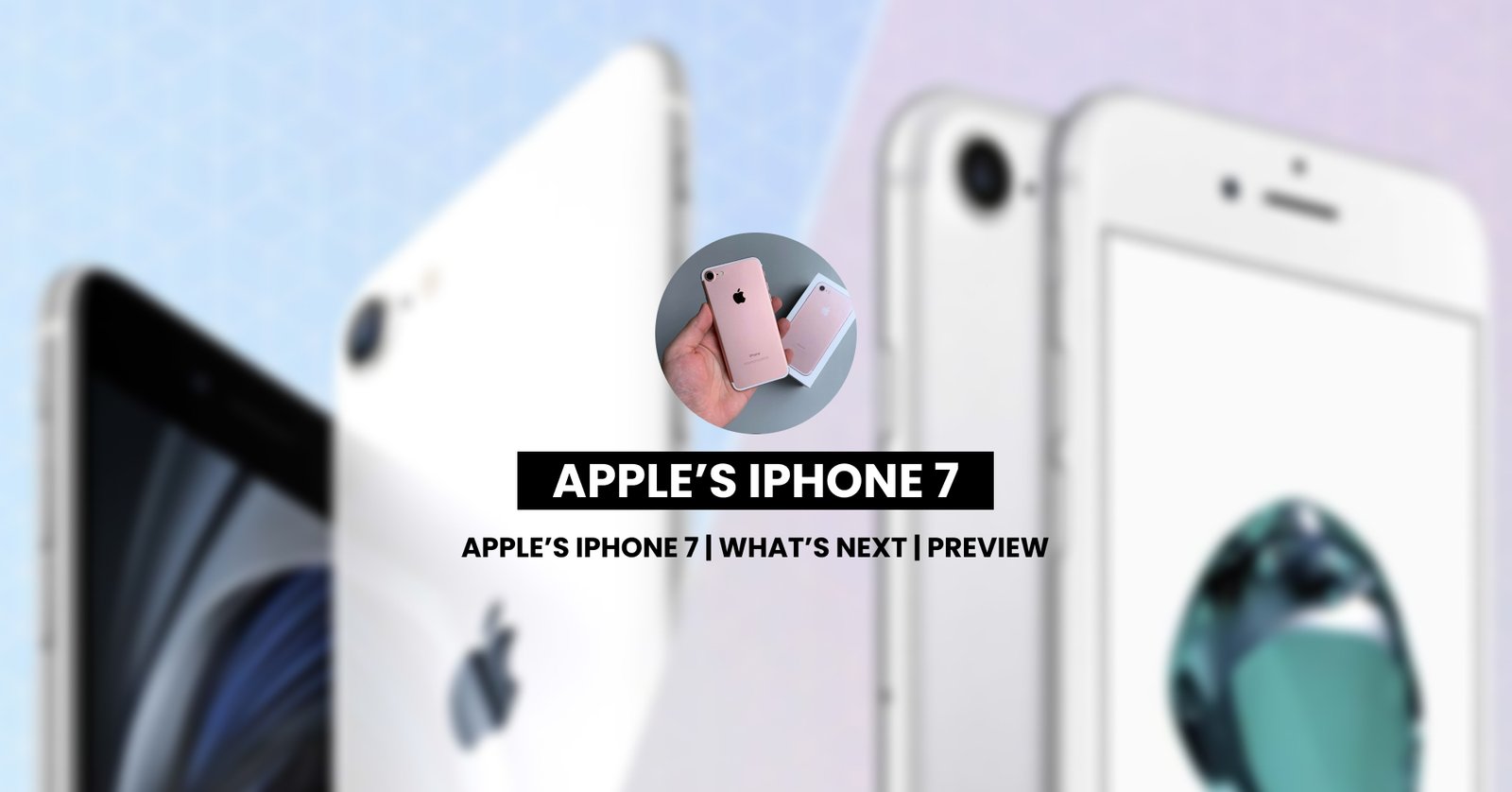 Apple’s iPhone 7 | What’s Next | Preview